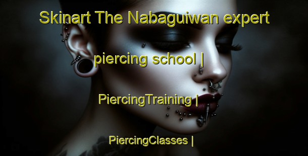 Skinart The Nabaguiwan expert piercing school | PiercingTraining | PiercingClasses | SkinartTraining-Philippines